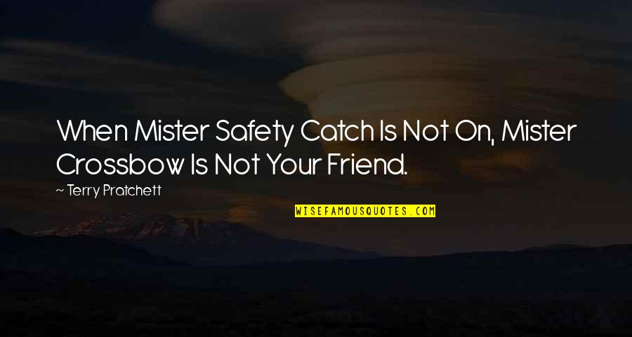 Your Friend Is Quotes By Terry Pratchett: When Mister Safety Catch Is Not On, Mister Your Friend Is Quotes By Terry Pratchett: When Mister Safety Catch Is Not On, Mister