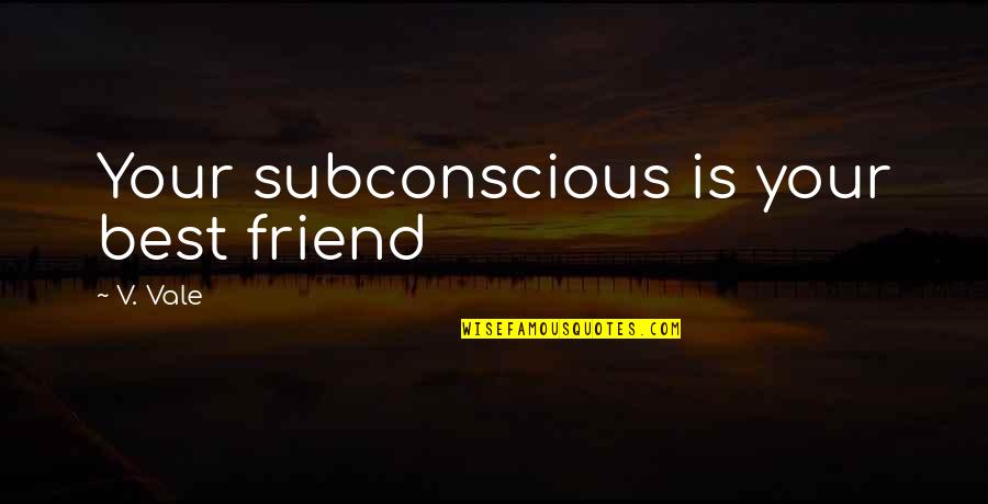 Your Friend Is Quotes By V. Vale: Your subconscious is your best friend Your Friend Is Quotes By V. Vale: Your subconscious is your best friend