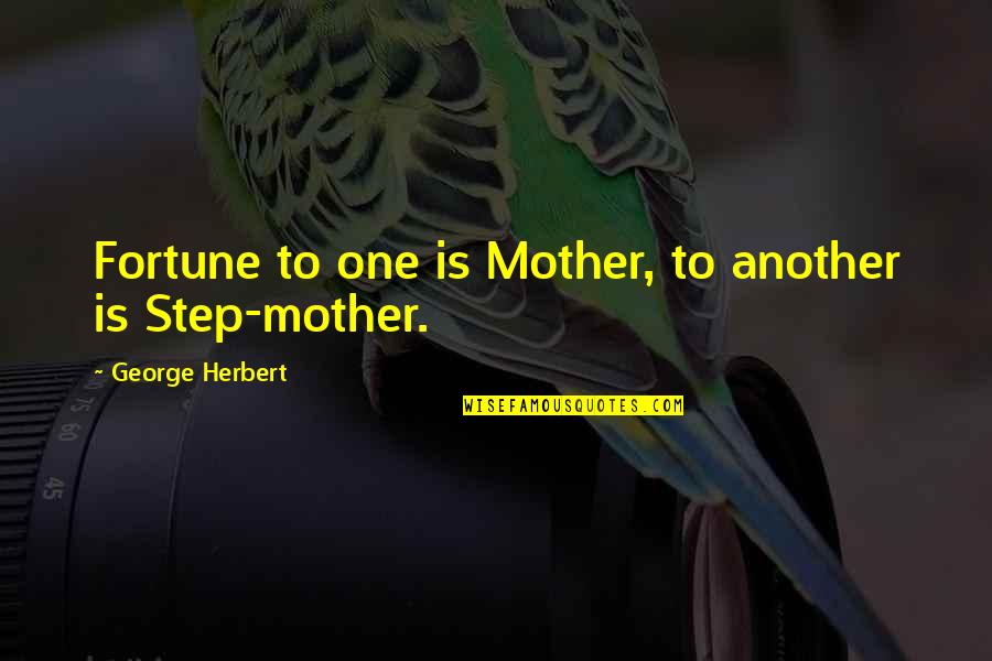 Your Friend Moving Away Quotes By George Herbert: Fortune to one is Mother, to another is