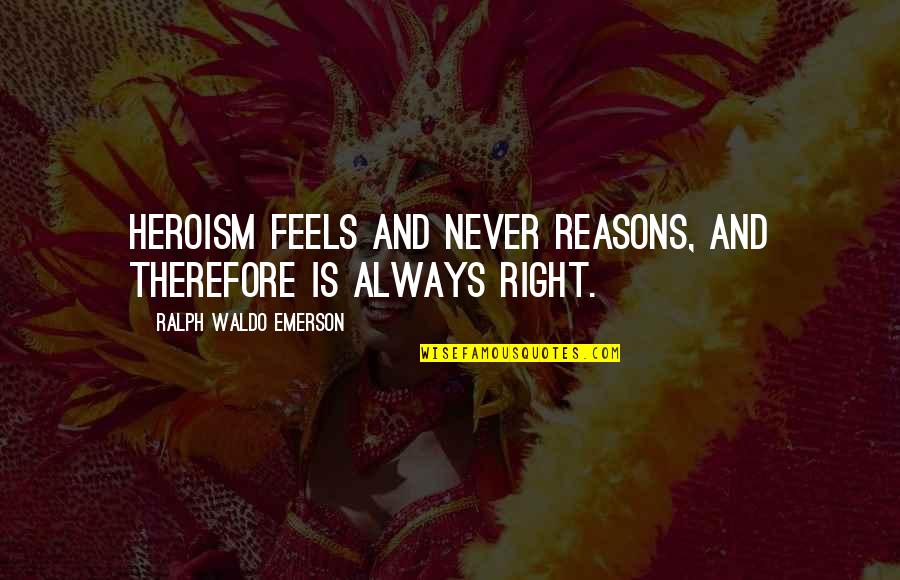 Your Friend Moving Away Quotes By Ralph Waldo Emerson: Heroism feels and never reasons, and therefore is Your Friend Moving Away Quotes By Ralph Waldo Emerson: Heroism feels and never reasons, and therefore is