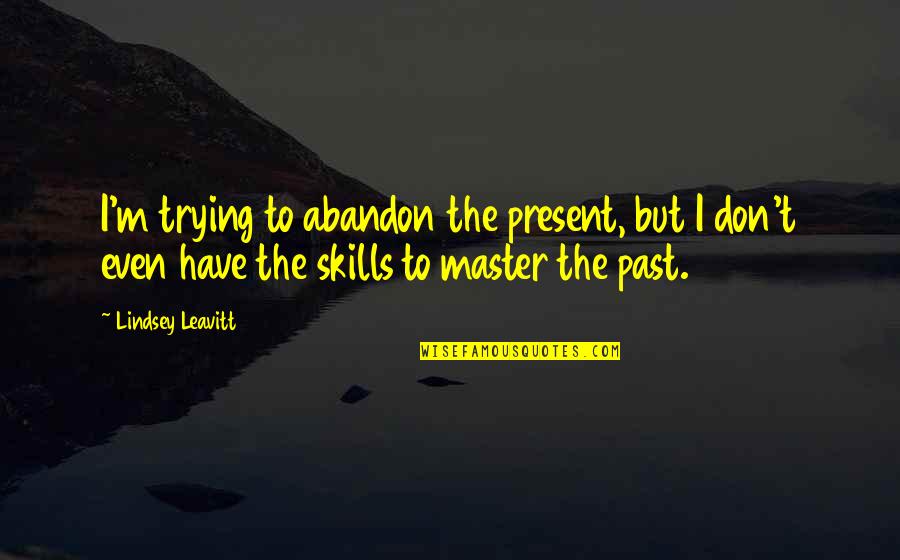 Your Friend Who Passed Away Quotes By Lindsey Leavitt: I'm trying to abandon the present, but I Your Friend Who Passed Away Quotes By Lindsey Leavitt: I'm trying to abandon the present, but I