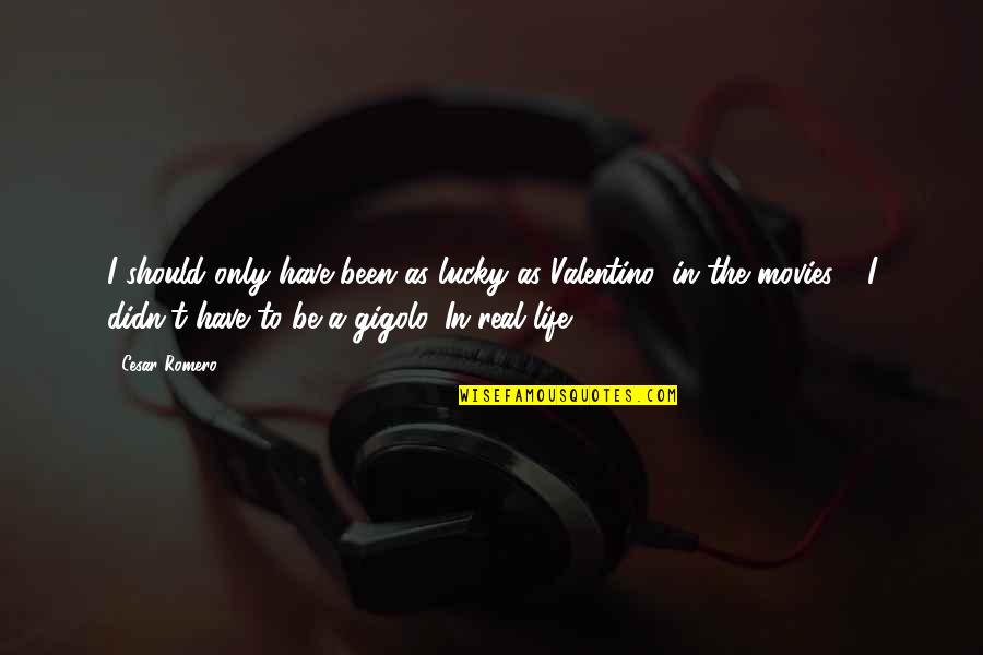 Your Friends Always Being There For You Quotes By Cesar Romero: I should only have been as lucky as
