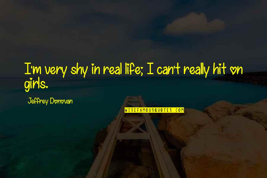 Your Friends Always Being There For You Quotes By Jeffrey Donovan: I'm very shy in real life; I can't