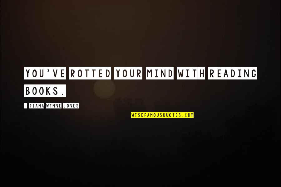Your Friends Backstabbing You Quotes By Diana Wynne Jones: You've rotted your mind with reading books. Your Friends Backstabbing You Quotes By Diana Wynne Jones: You've rotted your mind with reading books.