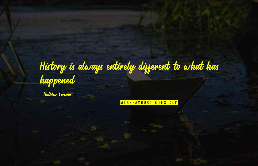 Your Friends Backstabbing You Quotes By Halldor Laxness: History is always entirely different to what has Your Friends Backstabbing You Quotes By Halldor Laxness: History is always entirely different to what has