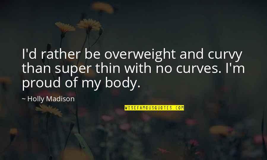 Your Friends Backstabbing You Quotes By Holly Madison: I'd rather be overweight and curvy than super Your Friends Backstabbing You Quotes By Holly Madison: I'd rather be overweight and curvy than super