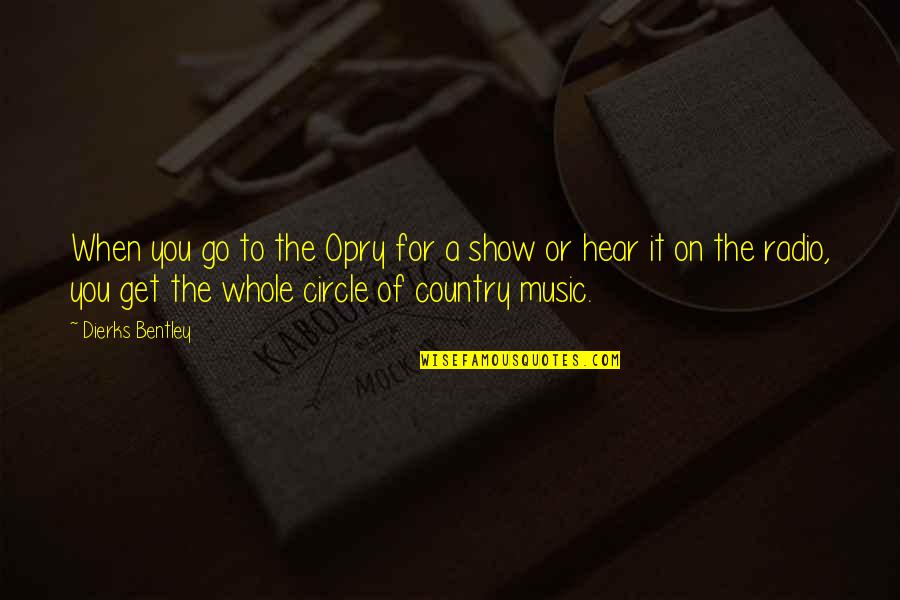 Your Friends Being Mean To You Quotes By Dierks Bentley: When you go to the Opry for a Your Friends Being Mean To You Quotes By Dierks Bentley: When you go to the Opry for a