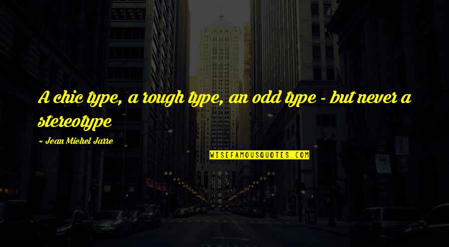 Your Friends Being Mean To You Quotes By Jean Michel Jarre: A chic type, a rough type, an odd Your Friends Being Mean To You Quotes By Jean Michel Jarre: A chic type, a rough type, an odd