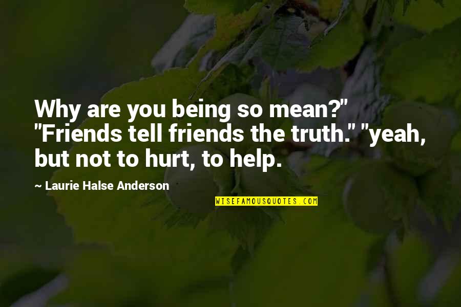 Your Friends Being Mean To You Quotes By Laurie Halse Anderson: Why are you being so mean?" "Friends tell Your Friends Being Mean To You Quotes By Laurie Halse Anderson: Why are you being so mean?" "Friends tell