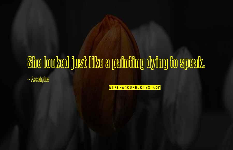 Your Friends Forgetting You Quotes By Aeschylus: She looked just like a painting dying to
