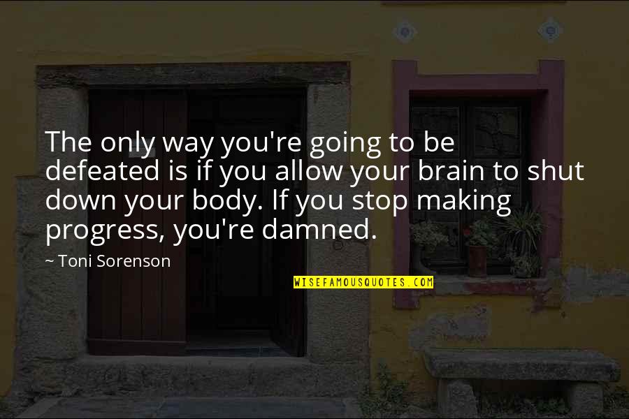 Your Friends Moving Away Quotes By Toni Sorenson: The only way you're going to be defeated Your Friends Moving Away Quotes By Toni Sorenson: The only way you're going to be defeated