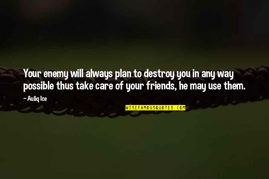 Your Friends Will Always Be There Quotes By Auliq Ice: Your enemy will always plan to destroy you