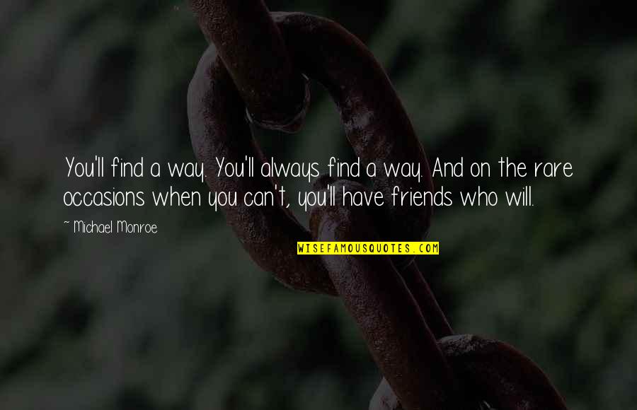 Your Friends Will Always Be There Quotes By Michael Monroe: You'll find a way. You'll always find a