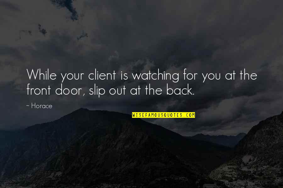 Your Front Door Quotes By Horace: While your client is watching for you at