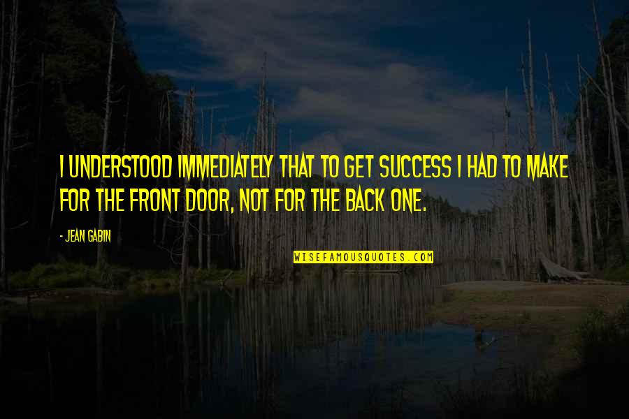 Your Front Door Quotes By Jean Gabin: I understood immediately that to get success I