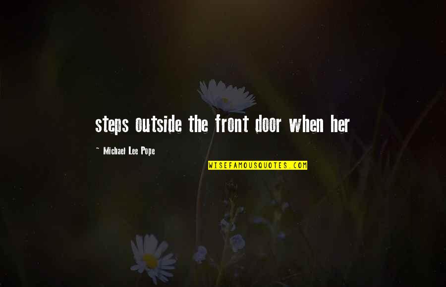 Your Front Door Quotes By Michael Lee Pope: steps outside the front door when her