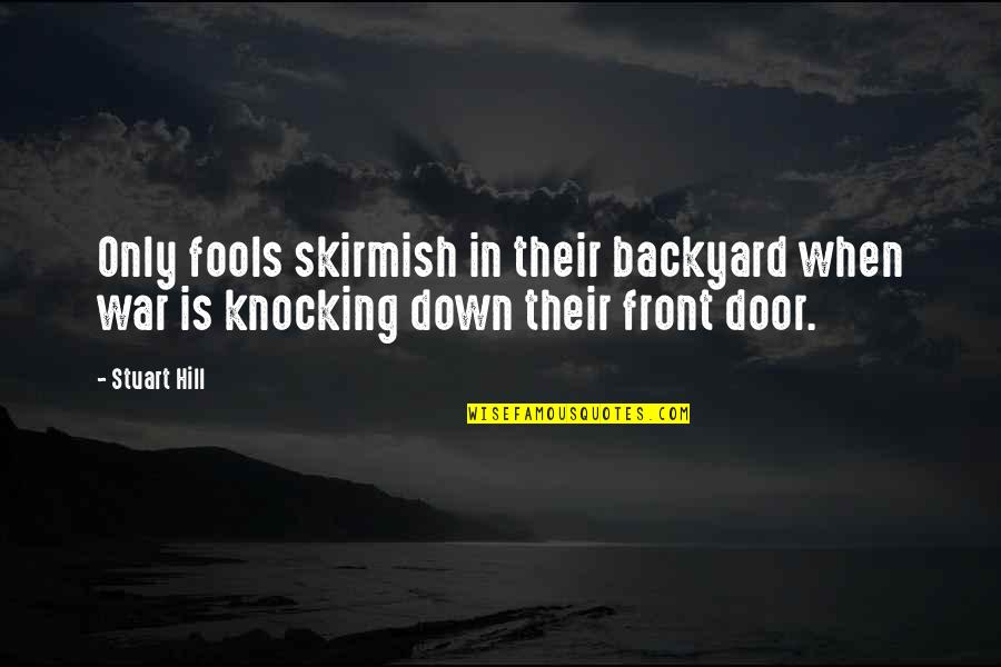 Your Front Door Quotes By Stuart Hill: Only fools skirmish in their backyard when war