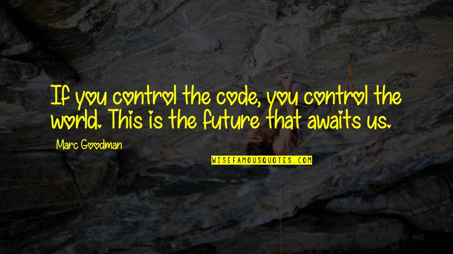 Your Future Awaits You Quotes By Marc Goodman: If you control the code, you control the