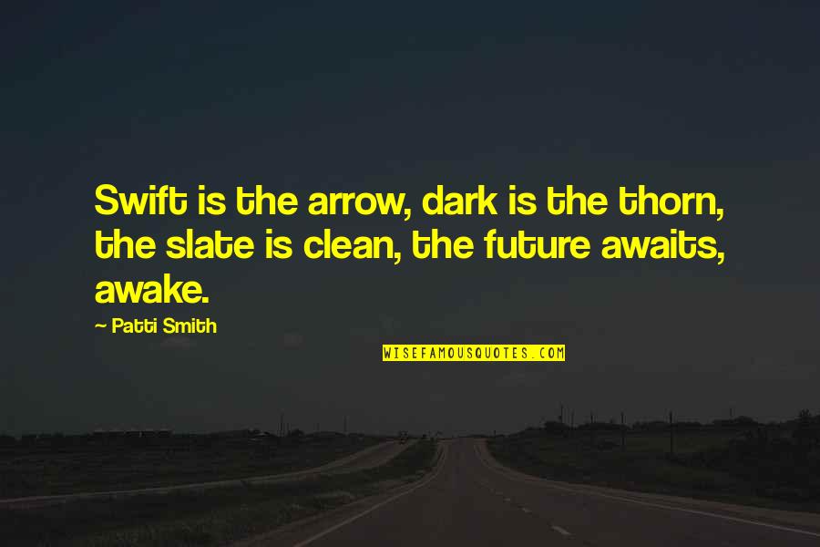 Your Future Awaits You Quotes By Patti Smith: Swift is the arrow, dark is the thorn,