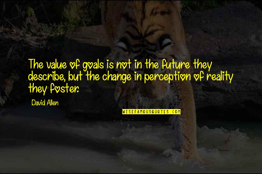 Your Future Goals Quotes By David Allen: The value of goals is not in the