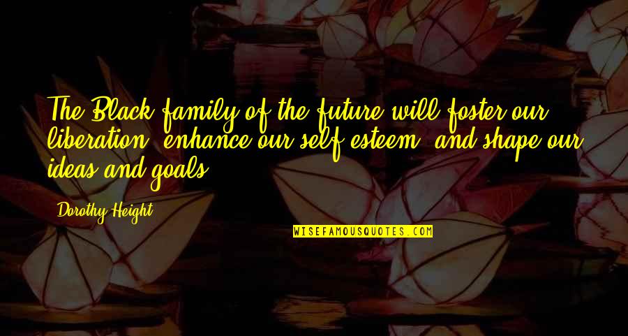 Your Future Goals Quotes By Dorothy Height: The Black family of the future will foster