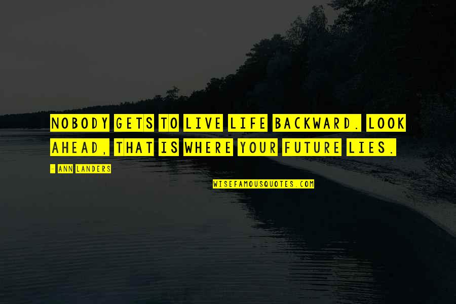 Your Future Life Quotes By Ann Landers: Nobody gets to live life backward. Look ahead,