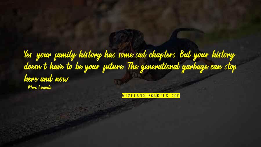 Your Future Life Quotes By Max Lucado: Yes, your family history has some sad chapters.