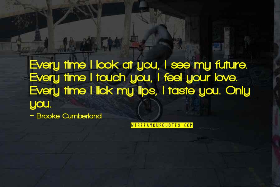 Your Future Love Quotes By Brooke Cumberland: Every time I look at you, I see