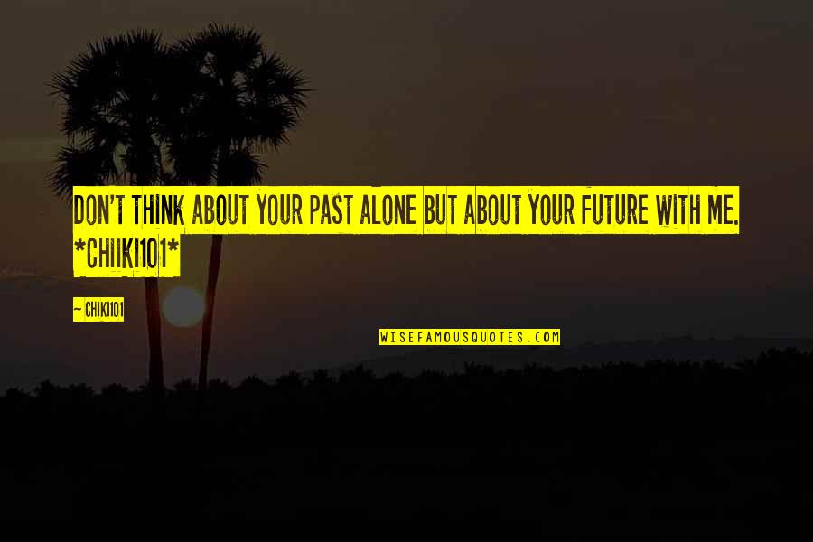Your Future Love Quotes By Chiki101: Don't think about your past alone but about