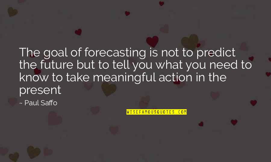 Your Future Needs You Quotes By Paul Saffo: The goal of forecasting is not to predict