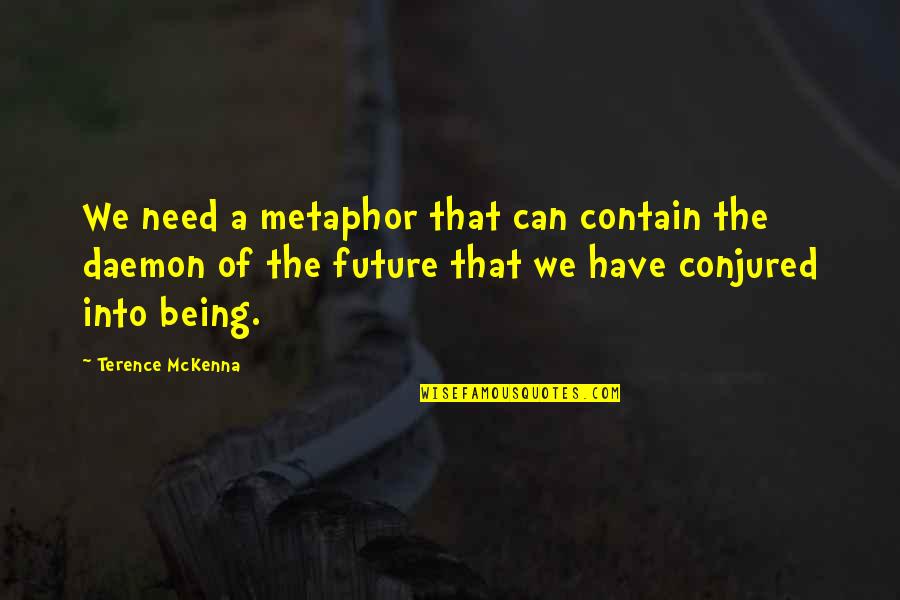 Your Future Needs You Quotes By Terence McKenna: We need a metaphor that can contain the