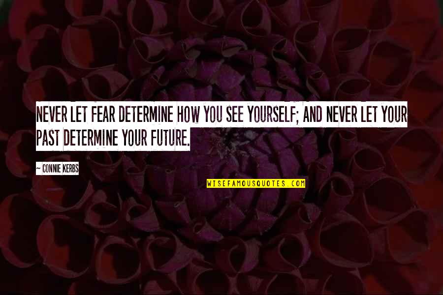 Your Future Self Quotes By Connie Kerbs: Never let fear determine how you see yourself; Your Future Self Quotes By Connie Kerbs: Never let fear determine how you see yourself;