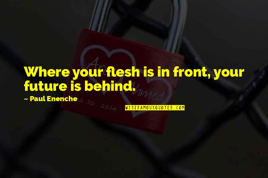 Your Future Self Quotes By Paul Enenche: Where your flesh is in front, your future Your Future Self Quotes By Paul Enenche: Where your flesh is in front, your future