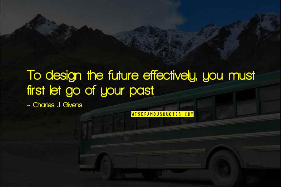 Your Future Success Quotes By Charles J. Givens: To design the future effectively, you must first