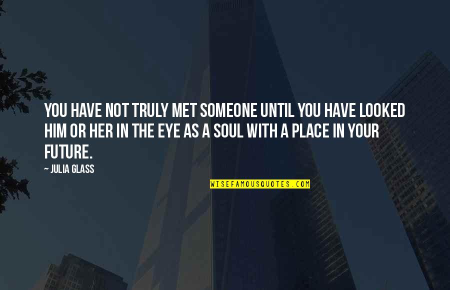 Your Future With Someone Quotes By Julia Glass: You have not truly met someone until you
