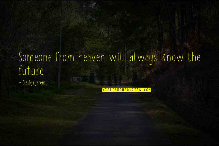 Your Future With Someone Quotes By Oladeji Jeremy: Someone from heaven will always know the future