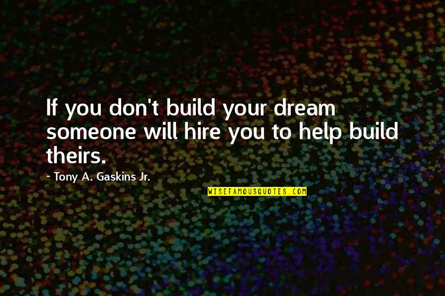 Your Future With Someone Quotes By Tony A. Gaskins Jr.: If you don't build your dream someone will