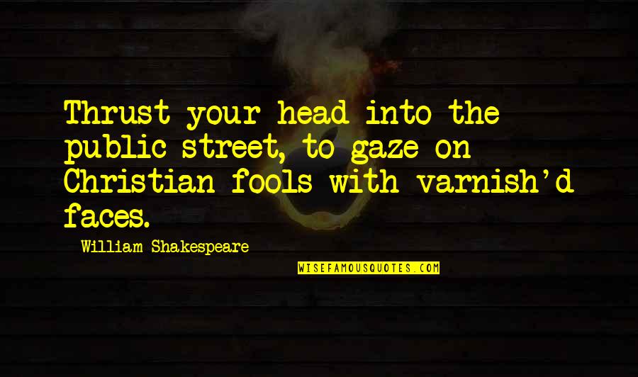 Your Gaze Quotes By William Shakespeare: Thrust your head into the public street, to Your Gaze Quotes By William Shakespeare: Thrust your head into the public street, to