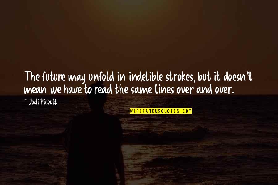 Your Gf Quotes By Jodi Picoult: The future may unfold in indelible strokes, but