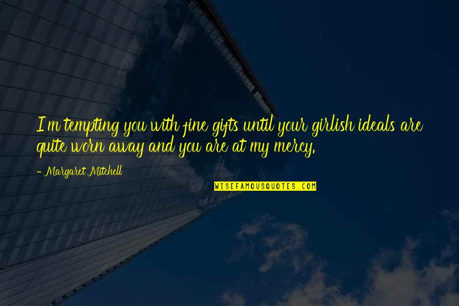 Your Gifts Quotes By Margaret Mitchell: I'm tempting you with fine gifts until your