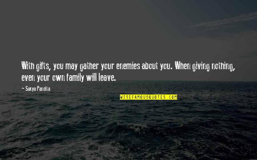 Your Gifts Quotes By Sakya Pandita: With gifts, you may gather your enemies about