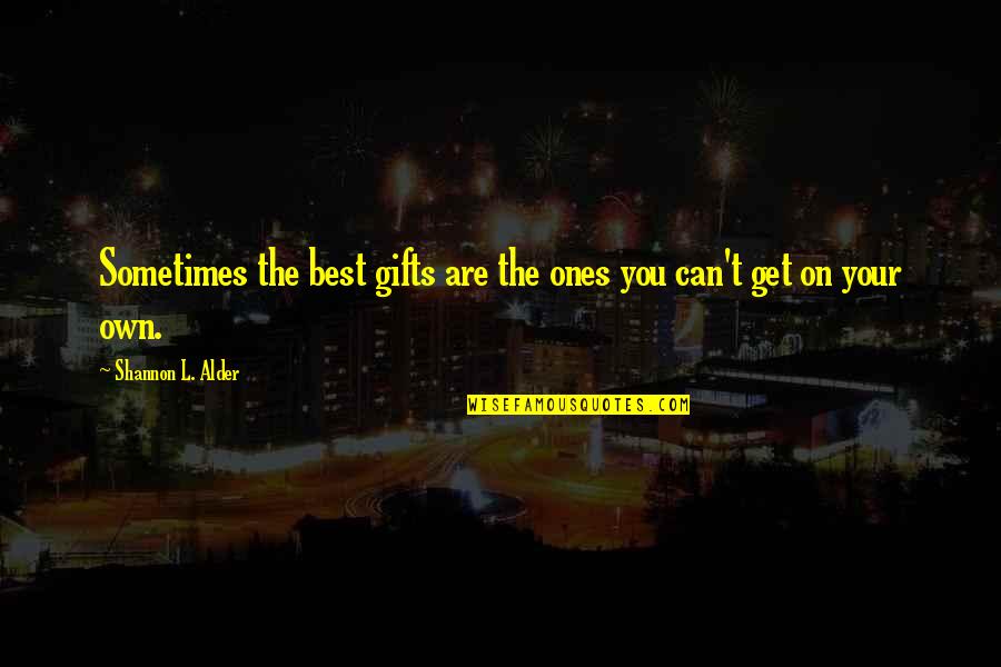 Your Gifts Quotes By Shannon L. Alder: Sometimes the best gifts are the ones you