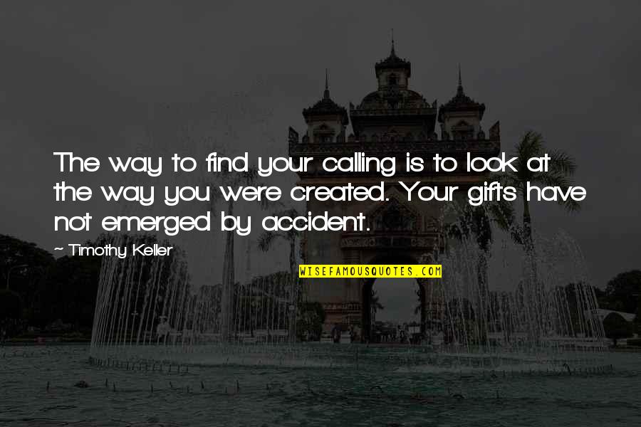 Your Gifts Quotes By Timothy Keller: The way to find your calling is to