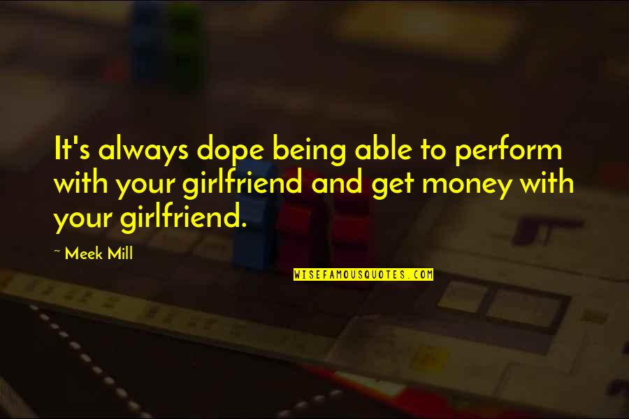 Your Girlfriend Always Being There Quotes By Meek Mill: It's always dope being able to perform with