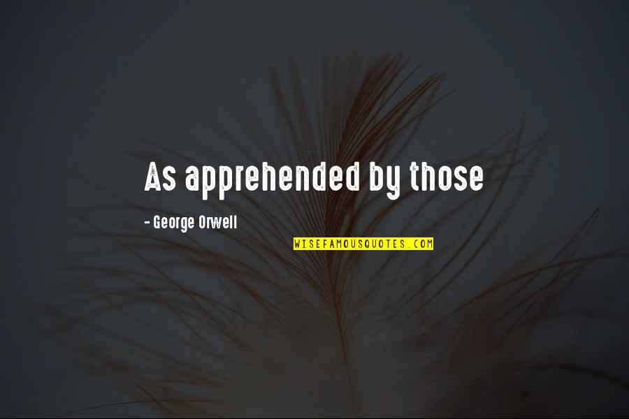 Your Girlfriend Being Perfect Quotes By George Orwell: As apprehended by those Your Girlfriend Being Perfect Quotes By George Orwell: As apprehended by those