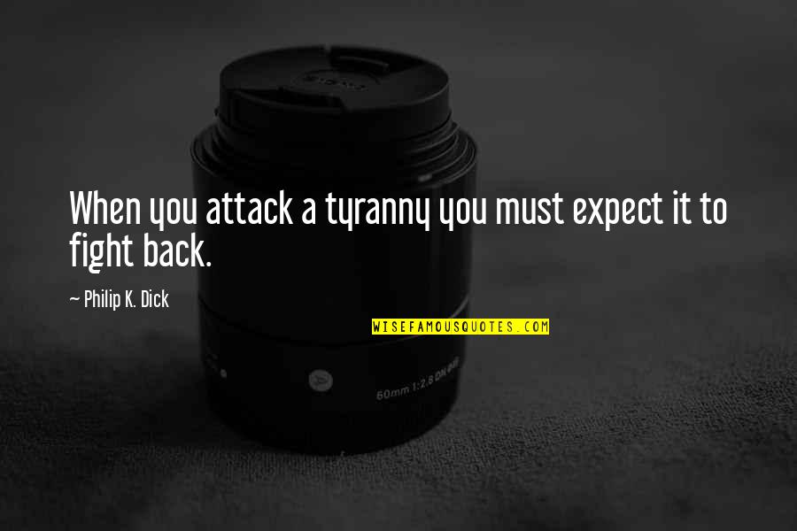Your Girlfriend Being Perfect Quotes By Philip K. Dick: When you attack a tyranny you must expect Your Girlfriend Being Perfect Quotes By Philip K. Dick: When you attack a tyranny you must expect