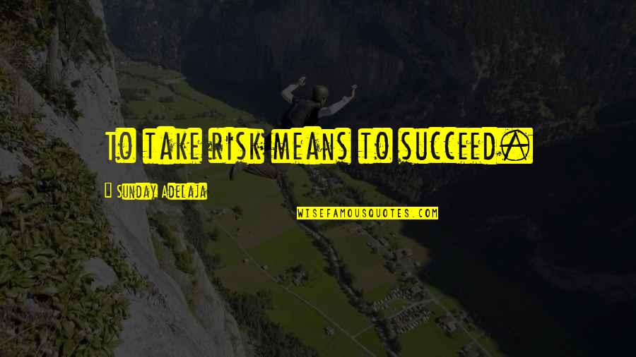 Your Girlfriend In The Morning Quotes By Sunday Adelaja: To take risk means to succeed. Your Girlfriend In The Morning Quotes By Sunday Adelaja: To take risk means to succeed.