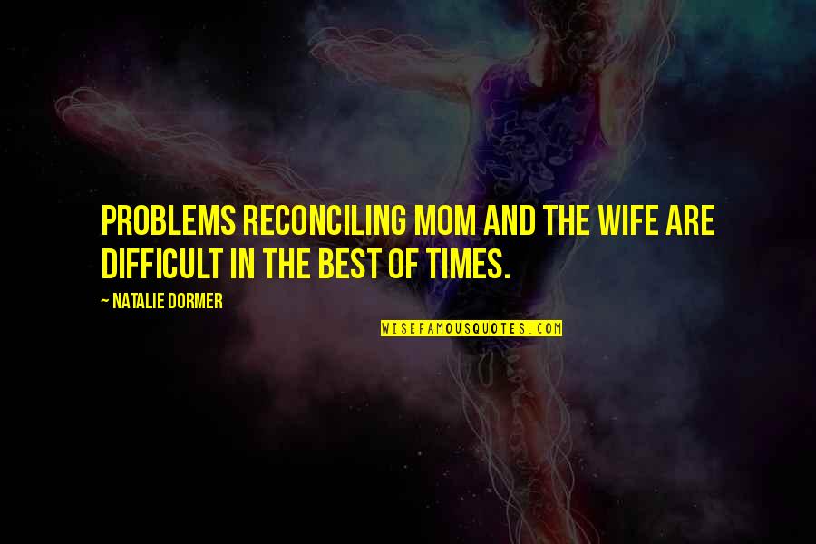 Your Girlfriend Leaving For College Quotes By Natalie Dormer: Problems reconciling mom and the wife are difficult