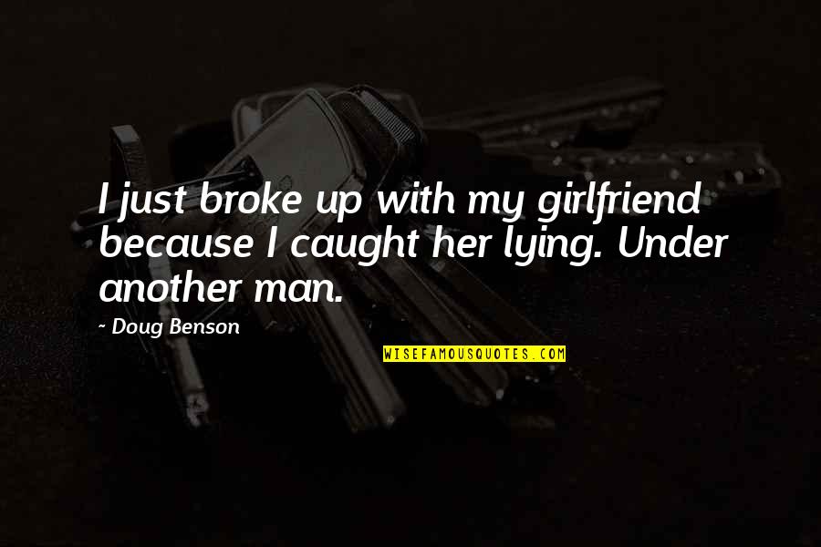 Your Girlfriend Lying Quotes By Doug Benson: I just broke up with my girlfriend because