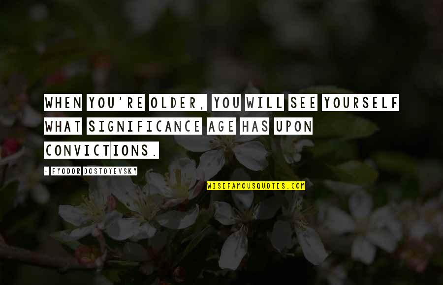 Your Girlfriend Lying To You Quotes By Fyodor Dostoyevsky: When you're older, you will see yourself what